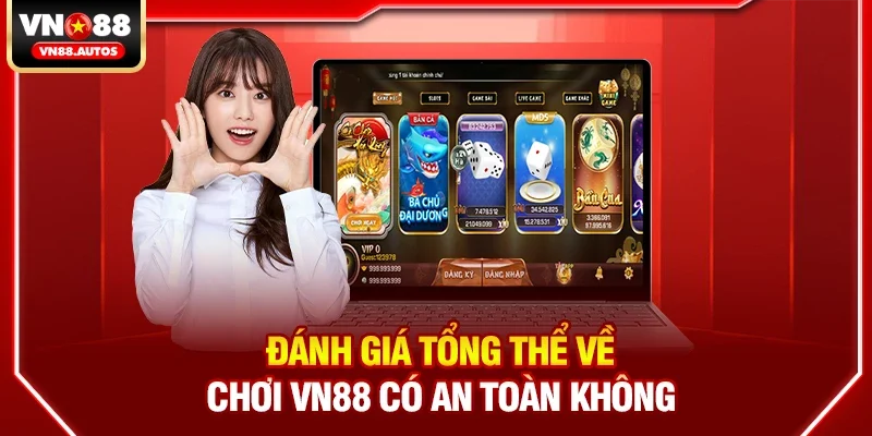 Đánh giá tổng thể về chơi vn88 có an toàn không
