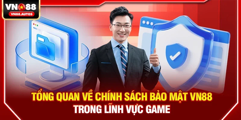 Tổng quan về Chính sách bảo mật vn88 trong lĩnh vực game