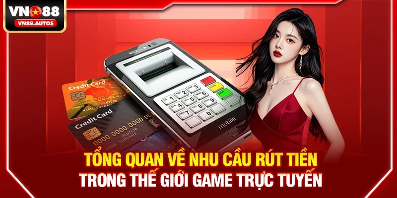 Tổng quan về nhu cầu rút tiền trong thế giới game trực tuyến