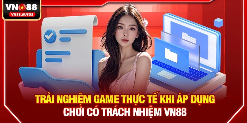 Trải nghiệm game thực tế khi áp dụng Chơi có trách nhiệm vn88